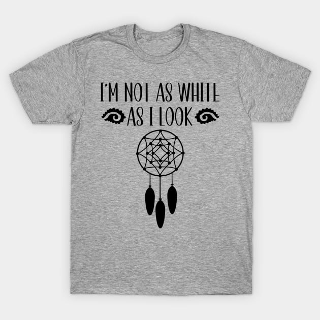 I'm Not As White As I Look Native American T-Shirt by Giftyshoop